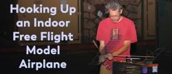 How to hook-up—an Indoor FF model airplane