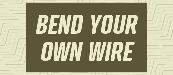 Bend Your Own Wire